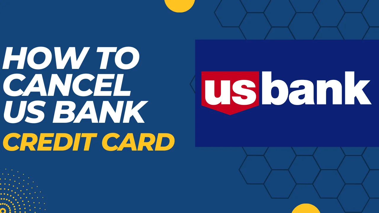 How to Cancel US Bank Credit Card? (3 Effective Ways)