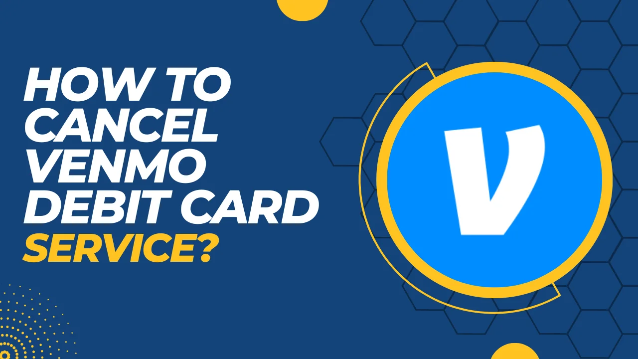 How to Cancel Venmo Debit Card? 2 Effective Methods!!